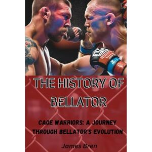 Bren, James THE HISTORY OF BELLATOR: Cage Warriors: A Journey Through Bellator's Evolution (The History of Sports Series) Bren, James THE HISTORY OF BELLATOR: Cage Warriors: A Journey Through Bellator's Evolution (The History of Sports Series)
