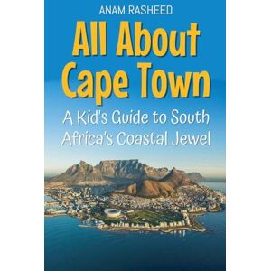 Rasheed, Anam All About Cape Town: A Kid's Guide to South Africa's Coastal Jewel: 22 (Educational Books for Kids) Rasheed, Anam All About Cape Town: A Kid's Guide to South Africa's Coastal Jewel: 22 (Educational Books for Kids)