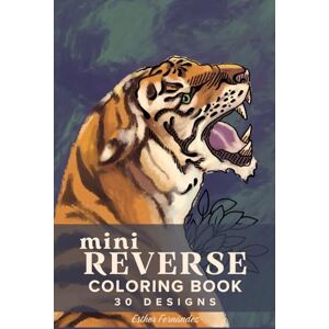 Fernández, Esther Mini Reverse Coloring Book, 30 Designs: Colorful Images Of Nature, Add Everything You Can Imagine! Fernández, Esther Mini Reverse Coloring Book, 30 Designs: Colorful Images Of Nature, Add Everything You Can Imagine!