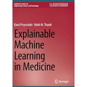 Przystalski, Karol Explainable Machine Learning in Medicine (Synthesis Lectures on Engineering, Science, and Technology) Przystalski, Karol Explainable Machine Learning in Medicine (Synthesis Lectures on Engineering, Science, and Technology)