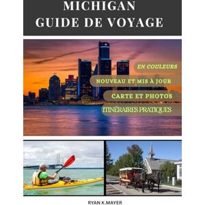 Mayer, Ryan MICHIGAN GUIDE DE VOYAGE: Guide étape par étape des plages, des phares, des parcs nationaux, des villes et des joyaux des petites villes Mayer, Ryan MICHIGAN GUIDE DE VOYAGE: Guide étape par étape des plages, des phares, des parcs nationaux, des villes et des joyaux des petites villes