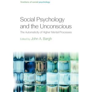 Social Psychology and the Unconscious: The Automaticity of Higher Mental Processes (Frontiers of Social Psychology) Social Psychology and the Unconscious: The Automaticity of Higher Mental Processes (Frontiers of Social Psychology)