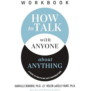 Hendrix Ph.D., Harville How to Talk with Anyone about Anything Workbook: A Guide to Practicing Safe Conversations Hendrix Ph.D., Harville How to Talk with Anyone about Anything Workbook: A Guide to Practicing Safe Conversations