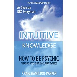 Hamilton-Parker, Craig Psychic Development: INTUITIVE KNOWLEDGE: How to be Psychic Through Visionary Clairvoyance: Volume 1 (Psychic Development Series) Hamilton-Parker, Craig Psychic Development: INTUITIVE KNOWLEDGE: How to be Psychic Through Visionary Clairvoyance: Volume 1 (Psychic Development Series)