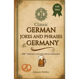 Müller, Johann Classic German Jokes & Phrases: A Fun Collection of Proverbs, Puns & Everyday Laughs from Germany: Timeless humor, clever sayings, and cultural curiosities — from beer halls to Berlin cafés. Müller, Johann Classic German Jokes & Phrases: A Fun Collection of Proverbs, Puns & Everyday Laughs from Germany: Timeless humor, clever sayings, and cultural curiosities — from beer halls to Berlin cafés.