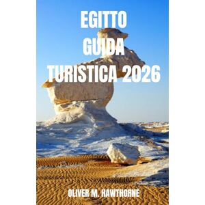 HAWTHORNE, OLIVER M. EGITTO GUIDA TURISTICA 2026: Scopri le piramidi senza tempo dell'Egitto, i templi, le avventure sul Nilo, i segreti culturali, i cibi locali, gli ... di viaggio e i momenti indimenticabili HAWTHORNE, OLIVER M. EGITTO GUIDA TURISTICA 2026: Scopri le piramidi senza tempo dell'Egitto, i templi, le avventure sul Nilo, i segreti culturali, i cibi locali, gli ... di viaggio e i momenti indimenticabili