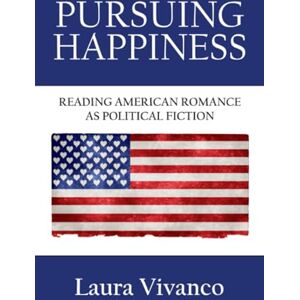 Vivanco Pursuing Happiness: Reading American Romance as Political Fiction Vivanco Pursuing Happiness: Reading American Romance as Political Fiction