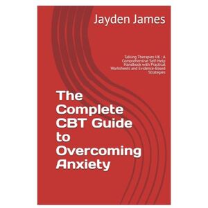 James, Jayden The Complete CBT Guide to Overcoming Anxiety James, Jayden The Complete CBT Guide to Overcoming Anxiety