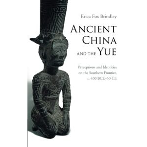 Brindley, Erica Fox Ancient China and the Yue: Perceptions and Identities on the Southern Frontier, c.400 BCE–50 CE Brindley, Erica Fox Ancient China and the Yue: Perceptions and Identities on the Southern Frontier, c.400 BCE–50 CE
