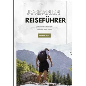 Alex, Rubben JORDANIEN REISEFÜHRER 2026: Entdecken Sie antike Wunder, Wüstenabenteuer und moderne Erlebnisse im Herzen des Nahen Ostens Alex, Rubben JORDANIEN REISEFÜHRER 2026: Entdecken Sie antike Wunder, Wüstenabenteuer und moderne Erlebnisse im Herzen des Nahen Ostens