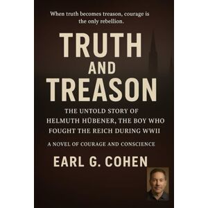 COHEN, EARL G. TRUTH AND TREASON: THE UNTOLD STORY OF HELMUTH HÜBENER, THE BOY WHO FOUGHT THE REICH DURING WWII. A NOVEL OF COURAGE AND CONSCIENCE. COHEN, EARL G. TRUTH AND TREASON: THE UNTOLD STORY OF HELMUTH HÜBENER, THE BOY WHO FOUGHT THE REICH DURING WWII. A NOVEL OF COURAGE AND CONSCIENCE.