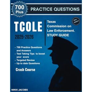 JACOBS, NIKKI TCOLE 2025-2026 Texas Commission on Law Enforcement. STUDY GUIDE: All-in-One Study Guide, 700 Practice Questions, and Comprehensive Answer Explanations for Aspiring Texas Law Enforcement Professionals JACOBS, NIKKI TCOLE 2025-2026 Texas Commission on Law Enforcement. STUDY GUIDE: All-in-One Study Guide, 700 Practice Questions, and Comprehensive Answer Explanations for Aspiring Texas Law Enforcement Professionals