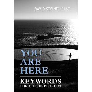 Steindl-Rast, David You are Here: Keywords for Life Explorers Steindl-Rast, David You are Here: Keywords for Life Explorers