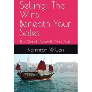 Wilson Selling: The Wins Beneath Your Sales: The Winds Beneath Your Sails Wilson Selling: The Wins Beneath Your Sales: The Winds Beneath Your Sails