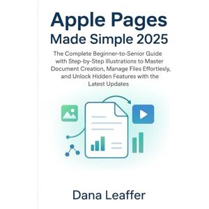 Leaffer, Dana Apple Pages Made Simple 2025: The Complete Beginner-to-Senior Guide with Step-by-Step Illustrations to Master Document Creation, Manage Files ... Hidden Features with the Latest Updates Leaffer, Dana Apple Pages Made Simple 2025: The Complete Beginner-to-Senior Guide with Step-by-Step Illustrations to Master Document Creation, Manage Files ... Hidden Features with the Latest Updates