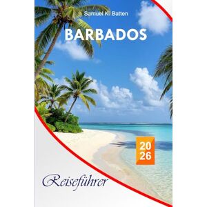 Batten, Samuel K Barbados Reiseführer 2026: Entdecken Sie die wichtigsten Attraktionen, OutdoorAbenteuer, Strände und Speisen auf der Karibikinsel mit Profi-Tipps und der perfekten Reiseroute Batten, Samuel K Barbados Reiseführer 2026: Entdecken Sie die wichtigsten Attraktionen, OutdoorAbenteuer, Strände und Speisen auf der Karibikinsel mit Profi-Tipps und der perfekten Reiseroute