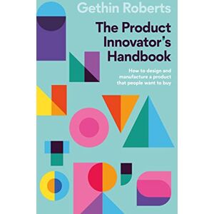 Roberts The Product Innovator’s Handbook: How to design and manufacture a product that people want to buy Roberts The Product Innovator’s Handbook: How to design and manufacture a product that people want to buy
