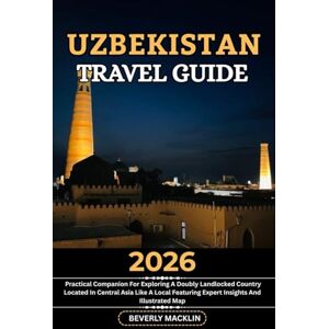 Macklin, Beverly Uzbekistan Travel Guide: 2026 Practical Companion For Exploring A Doubly Landlocked Country Located In Central Asia Like A Local Featuring Expert ... (Travel Like a Local With Maps Compilation) Macklin, Beverly Uzbekistan Travel Guide: 2026 Practical Companion For Exploring A Doubly Landlocked Country Located In Central Asia Like A Local Featuring Expert ... (Travel Like a Local With Maps Compilation)