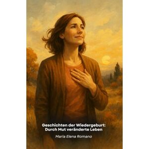 Elena Romano, Maria Geschichten der Wiedergeburt: Durch Mut veränderte Leben: Wahre Geschichten von außergewöhnlichen Menschen, die Schwierigkeiten in Chancen für persönliches Wachstum und Erfüllung verwandelt haben Elena Romano, Maria Geschichten der Wiedergeburt: Durch Mut veränderte Leben: Wahre Geschichten von außergewöhnlichen Menschen, die Schwierigkeiten in Chancen für persönliches Wachstum und Erfüllung verwandelt haben