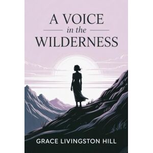 Grace Livingston Hill A Voice in the Wilderness (Arizona Duology, #2) Grace Livingston Hill A Voice in the Wilderness (Arizona Duology, #2)