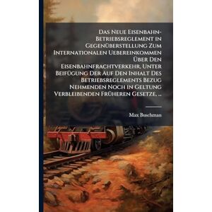 Buschman, Max Das Neue Eisenbahn-Betriebsreglement in GegenÃ1/4berstellung Zum Internationalen Uebereinkommen Über Den Eisenbahnfrachtverkehr, Unter BeifÃ1/4gung ... in Geltung Verbleibenden FrÃ1/4heren Gesetz Buschman, Max Das Neue Eisenbahn-Betriebsreglement in GegenÃ1/4berstellung Zum Internationalen Uebereinkommen Über Den Eisenbahnfrachtverkehr, Unter BeifÃ1/4gung ... in Geltung Verbleibenden FrÃ1/4heren Gesetz