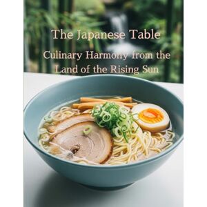 Robledo, Leo The Japanese Table: Culinary Harmony from the Land of the Rising Sun Robledo, Leo The Japanese Table: Culinary Harmony from the Land of the Rising Sun