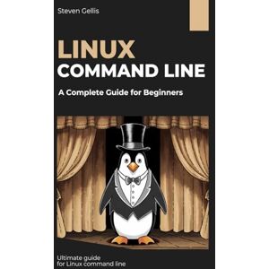 Gellis, Steven Linux Command Line: A Complete Guide for Beginners Gellis, Steven Linux Command Line: A Complete Guide for Beginners