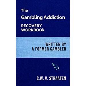 V. Straaten, C.W. The Gambling Addiction Recovery Workbook: Written by a Former Gambler: 1 (Gambling Addiction Books) V. Straaten, C.W. The Gambling Addiction Recovery Workbook: Written by a Former Gambler: 1 (Gambling Addiction Books)