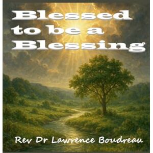 Boudreau, Lawrence Blessed to be a Blessing Boudreau, Lawrence Blessed to be a Blessing