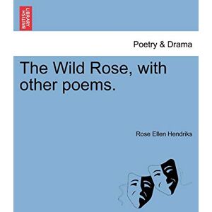 Hendriks, Rose Ellen The Wild Rose, with Other Poems. Hendriks, Rose Ellen The Wild Rose, with Other Poems.