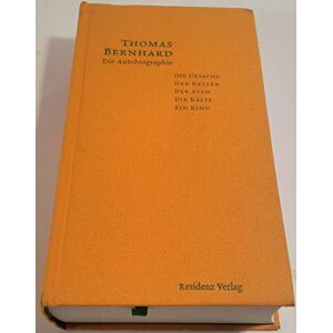Bernhard, Thomas Die Autobiographie: Die Ursache / Der Keller / Der Atem / Die Kälte / Ein Kind Bernhard, Thomas Die Autobiographie: Die Ursache / Der Keller / Der Atem / Die Kälte / Ein Kind