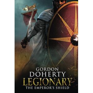 Doherty, Mr Gordon Legionary: The Emperor's Shield: A brand new tale of war, heroism and treachery set in the late Roman Empire Doherty, Mr Gordon Legionary: The Emperor's Shield: A brand new tale of war, heroism and treachery set in the late Roman Empire