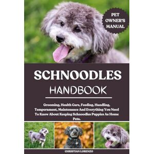 LORENZO, CHRISTIAN SCHNOODLES HANDBOOK: Grooming, Health Care, Feeding, Handling, Temperament, Maintenance And Everything You Need To Know About Keeping Schnoodles Puppies As Home Pets. LORENZO, CHRISTIAN SCHNOODLES HANDBOOK: Grooming, Health Care, Feeding, Handling, Temperament, Maintenance And Everything You Need To Know About Keeping Schnoodles Puppies As Home Pets.