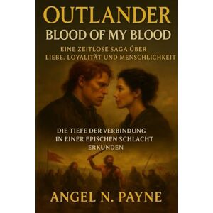 Payne, Angel N Outlander: Blood of My Blood – Eine zeitlose Saga über Liebe, Loyalität und Menschlichkeit: Die Tiefen der Verbindung in einer epischen Schlacht erkunden Payne, Angel N Outlander: Blood of My Blood – Eine zeitlose Saga über Liebe, Loyalität und Menschlichkeit: Die Tiefen der Verbindung in einer epischen Schlacht erkunden