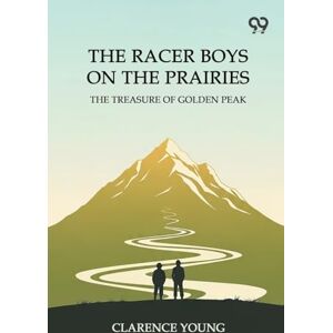 Young, Clarence The Racer Boys On The PrairiesThe Treasure Of Golden Peak (Edition1) Young, Clarence The Racer Boys On The PrairiesThe Treasure Of Golden Peak (Edition1)