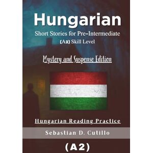 Cutillo, Sebastian D. Hungarian Short Stories for Pre-Intermediate (A2) Skill Level Mystery and Suspense Edition Hungarian Reading Practice (Hungarian Short Stories (CEFR Leveled Language Learning)) Cutillo, Sebastian D. Hungarian Short Stories for Pre-Intermediate (A2) Skill Level Mystery and Suspense Edition Hungarian Reading Practice (Hungarian Short Stories (CEFR Leveled Language Learning))