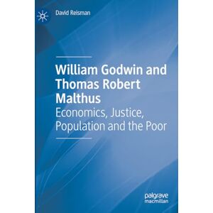 Reisman, David William Godwin and Thomas Robert Malthus: Economics, Justice, Population and the Poor Reisman, David William Godwin and Thomas Robert Malthus: Economics, Justice, Population and the Poor