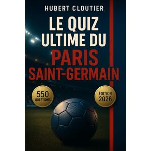 Fournier, Thayer Le Quiz Ultime du Paris Saint-Germain – 550 Questions à Choix Multiples sur l'Histoire, Joueurs Légendaires, Matches Mythiques, Trophées, Records, ... Foot, Stats et Trivia pour Fans du PSG Fournier, Thayer Le Quiz Ultime du Paris Saint-Germain – 550 Questions à Choix Multiples sur l'Histoire, Joueurs Légendaires, Matches Mythiques, Trophées, Records, ... Foot, Stats et Trivia pour Fans du PSG
