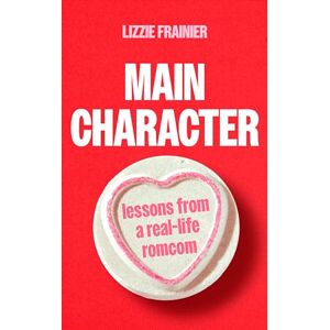 Frainier, Lizzie Main Character: Lessons from a Real-life Romcom Frainier, Lizzie Main Character: Lessons from a Real-life Romcom