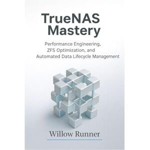 Runner, Willow TrueNAS Mastery: Performance Engineering, ZFS Optimization, and Automated Data Lifecycle Management: Optimizing Throughput, Latency, Caching, ... to ... to Modern Enterprise Storage Engineering) Runner, Willow TrueNAS Mastery: Performance Engineering, ZFS Optimization, and Automated Data Lifecycle Management: Optimizing Throughput, Latency, Caching, ... to ... to Modern Enterprise Storage Engineering)