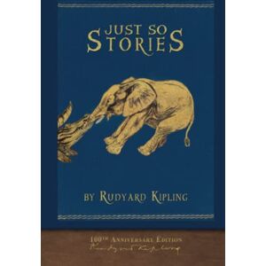 Kipling, Rudyard Just So Stories (100th Anniversary Edition): Illustrated First Edition Kipling, Rudyard Just So Stories (100th Anniversary Edition): Illustrated First Edition