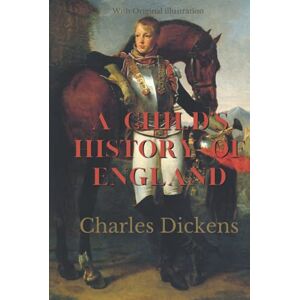 Dickens, Charles A Child's History of England: With Original illustration Dickens, Charles A Child's History of England: With Original illustration