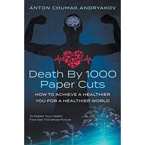 Andryakov, Anton Death by 1,000 Paper Cuts: How to Achieve a Healthier You for a Healthier World Andryakov, Anton Death by 1,000 Paper Cuts: How to Achieve a Healthier You for a Healthier World