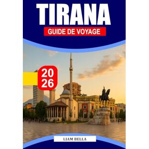 BELLA, LIAM GUIDE DE VOYAGE TIRANA 2026: Découvrez la riche histoire, le flair artistique et l'énergie urbaine animée de Tirana BELLA, LIAM GUIDE DE VOYAGE TIRANA 2026: Découvrez la riche histoire, le flair artistique et l'énergie urbaine animée de Tirana