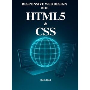 Lloyd, Derek HTML5 and CSS Responsive Web Design: The Complete Guide to Building Professional Web Applications with Modern CSS and HTML5 APIs Lloyd, Derek HTML5 and CSS Responsive Web Design: The Complete Guide to Building Professional Web Applications with Modern CSS and HTML5 APIs