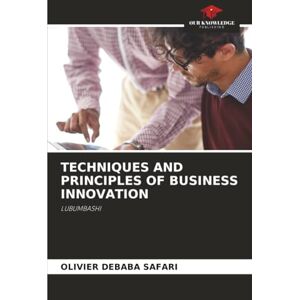 DEBABA SAFARI, OLIVIER TECHNIQUES AND PRINCIPLES OF BUSINESS INNOVATION: LUBUMBASHI DEBABA SAFARI, OLIVIER TECHNIQUES AND PRINCIPLES OF BUSINESS INNOVATION: LUBUMBASHI
