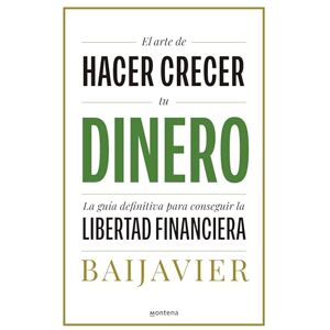 Baijavier El Arte de Hacer Crecer Tu Dinero: La Guía Definitiva Para Conseguir La Libertad Financiera / The Art of Growing Your Money: The Ultimate Guide: La ... la libertad financiera / The Ultimate Guide Baijavier El Arte de Hacer Crecer Tu Dinero: La Guía Definitiva Para Conseguir La Libertad Financiera / The Art of Growing Your Money: The Ultimate Guide: La ... la libertad financiera / The Ultimate Guide