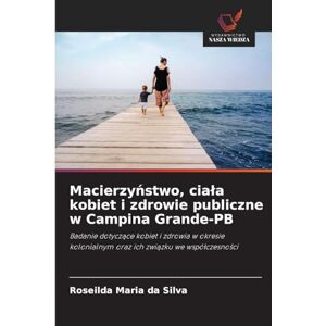 Silva Macierzyństwo, ciala kobiet i zdrowie publiczne w Campina Grande-PB: Badanie dotycz¿ce kobiet i zdrowia w okresie kolonialnym oraz ich zwi¿zku we wspó¿czesno¿ci Silva Macierzyństwo, ciala kobiet i zdrowie publiczne w Campina Grande-PB: Badanie dotycz¿ce kobiet i zdrowia w okresie kolonialnym oraz ich zwi¿zku we wspó¿czesno¿ci