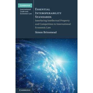 Brinsmead, Simon Essential Interoperability Standards: Interfacing Intellectual Property and Competition in International Economic Law (Cambridge International Trade and Economic Law) Brinsmead, Simon Essential Interoperability Standards: Interfacing Intellectual Property and Competition in International Economic Law (Cambridge International Trade and Economic Law)