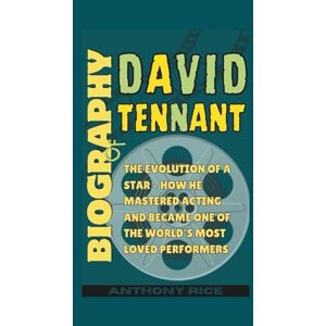 Rice, Anthony Biography of David Tennant: The Evolution of a Star – How He Mastered Acting and Became One of the World's Most Loved Performers Rice, Anthony Biography of David Tennant: The Evolution of a Star – How He Mastered Acting and Became One of the World's Most Loved Performers